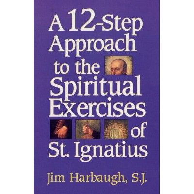12-Step Approach to the Spiritual Exercises of St. Ignatius - by  Jim Harbaugh (Paperback)
