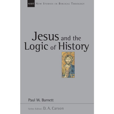 Jesus and the Logic of History - (New Studies in Biblical Theology) by  Paul W Barnett (Paperback)