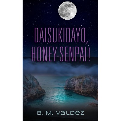 Daisukidayo, Honey-Senpai! - by  B M Valdez (Paperback)