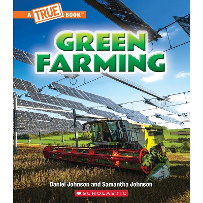 Green Farming (a True Book: A Green Future) - (A True Book (Relaunch)) by Daniel Johnson & Samantha Johnson