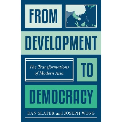 From Development to Democracy - by  Dan Slater & Joseph Wong (Paperback)