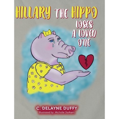 Hillary the Hippo Loses a Loved One - by C Delayne Duffy