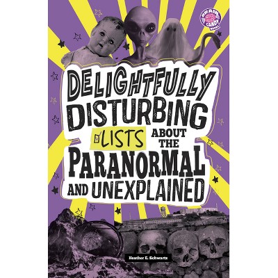 Delightfully Disturbing Lists about the Paranormal and Unexplained - (Info Fanatic) by  Heather E Schwartz (Paperback)