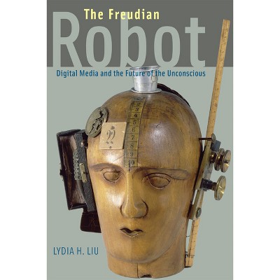 The Freudian Robot - by  Lydia H Liu (Paperback)