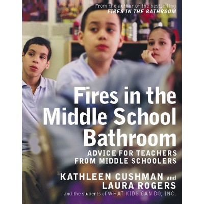 Fires in the Middle School Bathroom - by  Kathleen Cushman & Laura Rogers (Paperback)