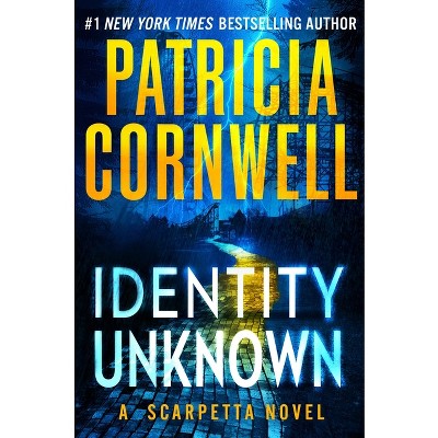 Identity Unknown - (Kay Scarpetta) by Patricia Cornwell