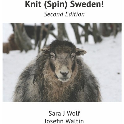 Knit (Spin) Sweden! - by  Sara Wolf & Josefin Waltin (Paperback)