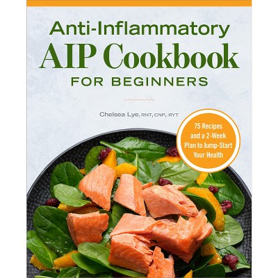 Anti-Inflammatory AIP Cookbook for Beginners - by  Chelsea Lye (Paperback)