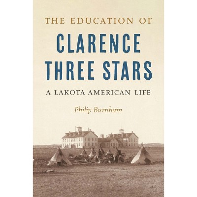 The Education of Clarence Three Stars - by  Philip Burnham (Hardcover)