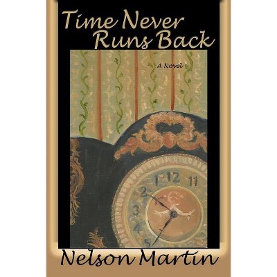Time Never Runs Back - by  Nelson Martin (Paperback)