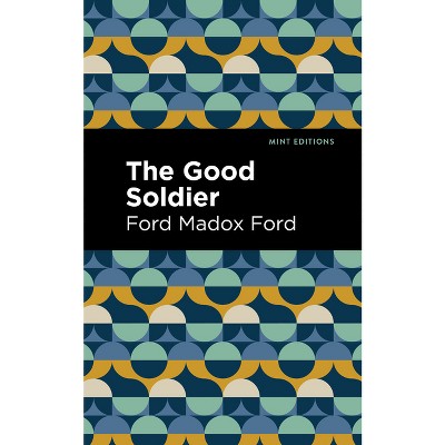 The Good Soldier - (Mint Editions (Historical Fiction)) by  Ford Madox Ford (Hardcover)