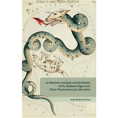 An Esoteric Analysis and Synthesis of the Zodiacal Signs and Their Physiochemical Allocation - by  Inez E Perry (Hardcover)