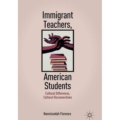 Immigrant Teachers, American Students - by  N Florence (Hardcover)