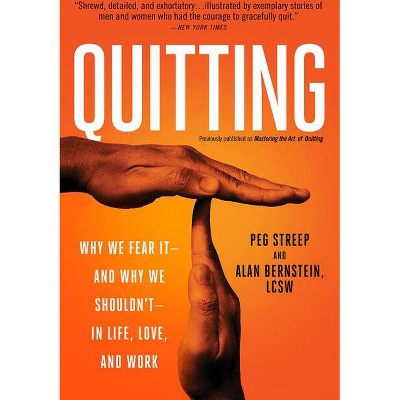 Quitting (Previously Published as Mastering the Art of Quitting) - by  Peg Streep & Alan Bernstein (Paperback)