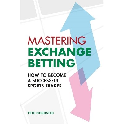 Mastering Exchange Betting - by  Pete Nordsted (Paperback)