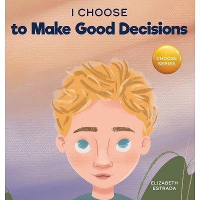 I Choose to Make Good Decisions - (Teacher and Therapist Toolbox: I Choose) by  Elizabeth Estrada (Hardcover)