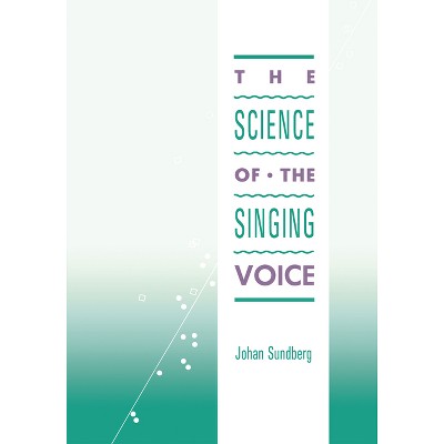 Science of the Singing Voice - by  Johan Sundberg (Paperback)