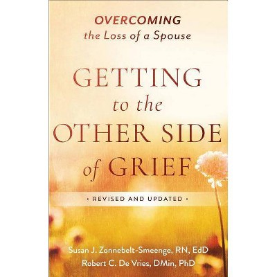 Getting to the Other Side of Grief - by  Zonnebelt-Smeenge Susan J R N Ed D & Robert C de Vries (Paperback)