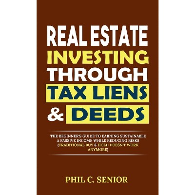 Real Estate Investing Through Tax Liens & Deeds - by  Phil C Senior (Paperback)