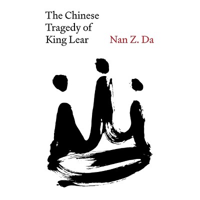 The Chinese Tragedy of King Lear - by  Nan Z Da (Hardcover)