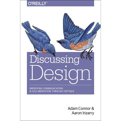 Discussing Design - by  Adam Connor & Aaron Irizarry (Paperback)