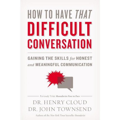How to Have That Difficult Conversation - by  Henry Cloud & John Townsend (Paperback)