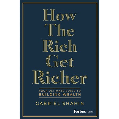 How the Rich Get Richer - by  Gabriel Shahin (Hardcover)