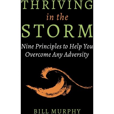 Thriving in the Storm - by  Bill Murphy (Hardcover)