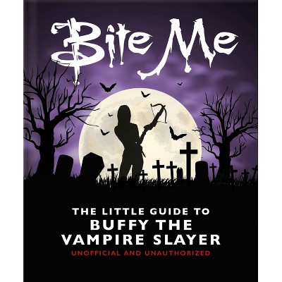 Bite Me: The Little Guide to Buffy the Vampire Slayer - by  Oh (Hardcover)
