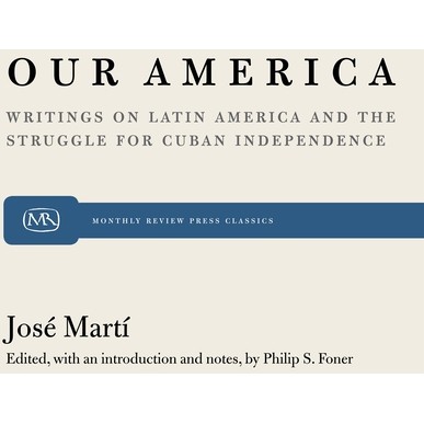 Our America - (Monthly Review Press Classic Titles) by  José Martí & Philip S Foner (Paperback)