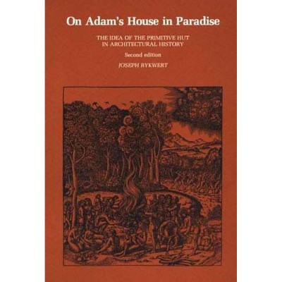 On Adam's House in Paradise, Second Edition - (Idea of the Primitive Hut in Architectural History) 2nd Edition by  Joseph Rykwert (Paperback)