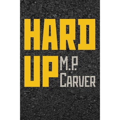 Hard Up - by  Mp Carver (Paperback)