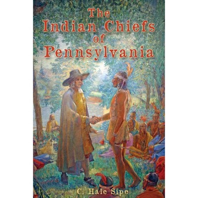 The Indian Chiefs of Pennsylvania - by  C Hale Sipe (Paperback)