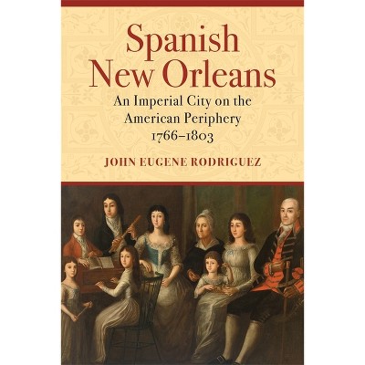 Spanish New Orleans - by  John Eugene Rodriguez (Hardcover)
