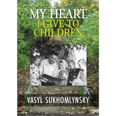 My Heart I Give to Children - by Vasily Aleksandrovich Sukhomlinsky