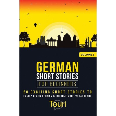 German Short Stories for Beginners - (Easy German Stories) 2nd Edition by  Touri Language Learning (Paperback)