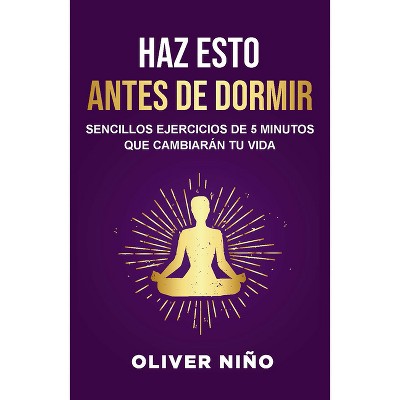 Haz Esto Antes de Dormir: Sencillos Ejercicios de 5 Minutos Que Cambiarán Tu Vida / Do This Before Bed: Simple 5 Minute Practices That Will Change