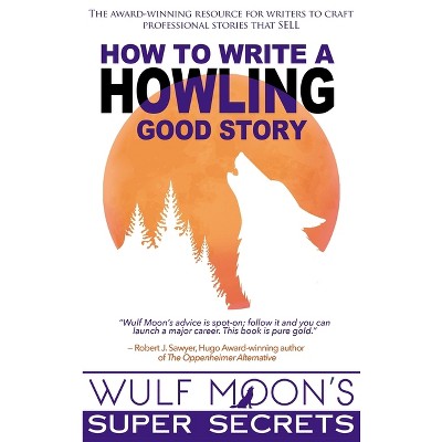 How to Write a Howling Good Story - by  Wulf Moon (Hardcover)