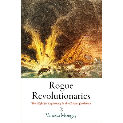 Rogue Revolutionaries - (Early American Studies) by  Vanessa Mongey (Hardcover)
