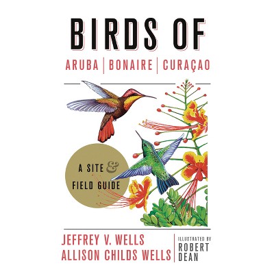 Birds of Aruba, Bonaire, and Curacao - (Zona Tropical Publications) by  Jeffrey V Wells & Allison Childs Wells & Robert Dean (Paperback)
