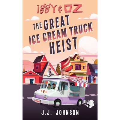 Iggy & Oz The Great Ice Cream Truck Heist - by  J J Johnson (Paperback)