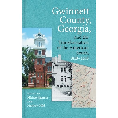 Gwinnett County, Georgia, and the Transformation of the American South, 1818-2018 - by  Michael Gagnon & Matthew Hild (Hardcover)