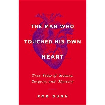 The Man Who Touched His Own Heart - by  Rob Dunn (Hardcover)