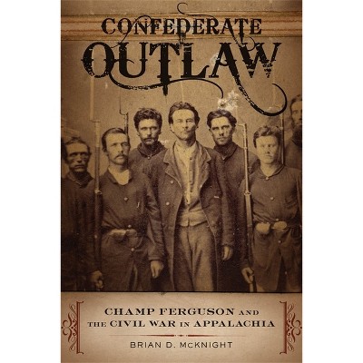 Confederate Outlaw - (Conflicting Worlds: New Dimensions of the American Civil War) by  Brian D McKnight (Paperback)