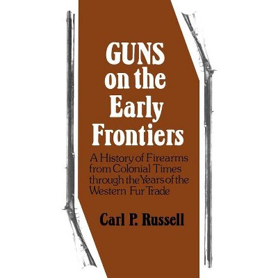 Guns on the Early Frontiers - by  Carl P Russell (Paperback)