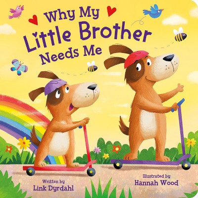 Why My Little Brother Needs Me - by  Link Dyrdahl (Board Book)