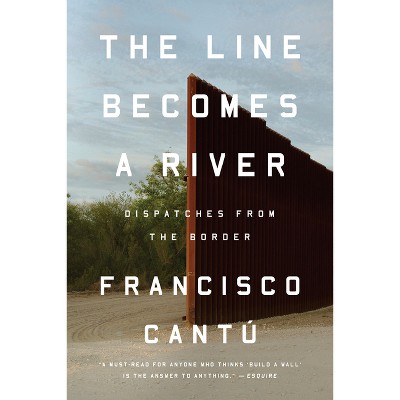 The Line Becomes a River - by  Francisco Cantú (Paperback)