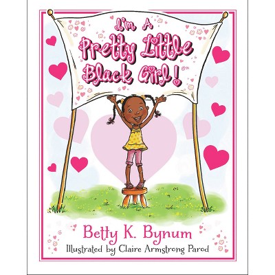 I'm a Pretty Little Black Girl! ( I'm a Girl! Collection) (Hardcover) by Betty K. Bynum