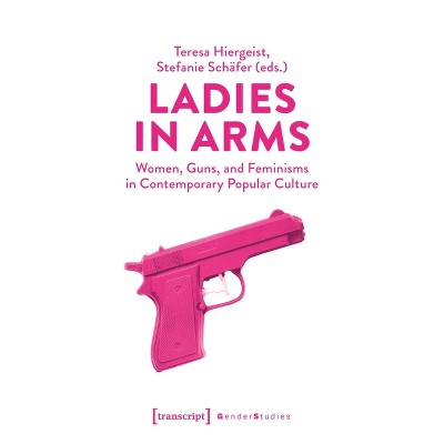 Ladies in Arms - (Gender Studies) by  Teresa Hiergeist & Stefanie Schäfer (Paperback)