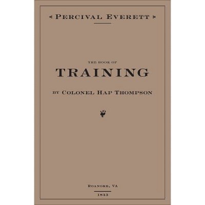 The Book of Training by Colonel Hap Thompson of Roanoke, Va, 1843 - Annotated by  Percival Everett (Hardcover)
